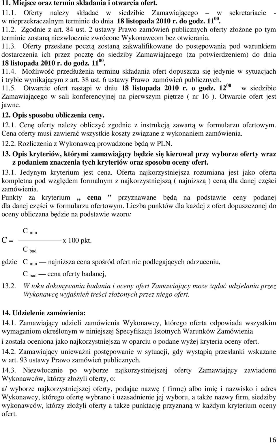 Oferty przesłane poczt zostan zakwalifikowane do postpowania pod warunkiem dostarczenia ich przez poczt do siedziby Zamawiajcego (za potwierdzeniem) do dnia 18 listopada 2010 r. do godz. 11 00. 11.4.