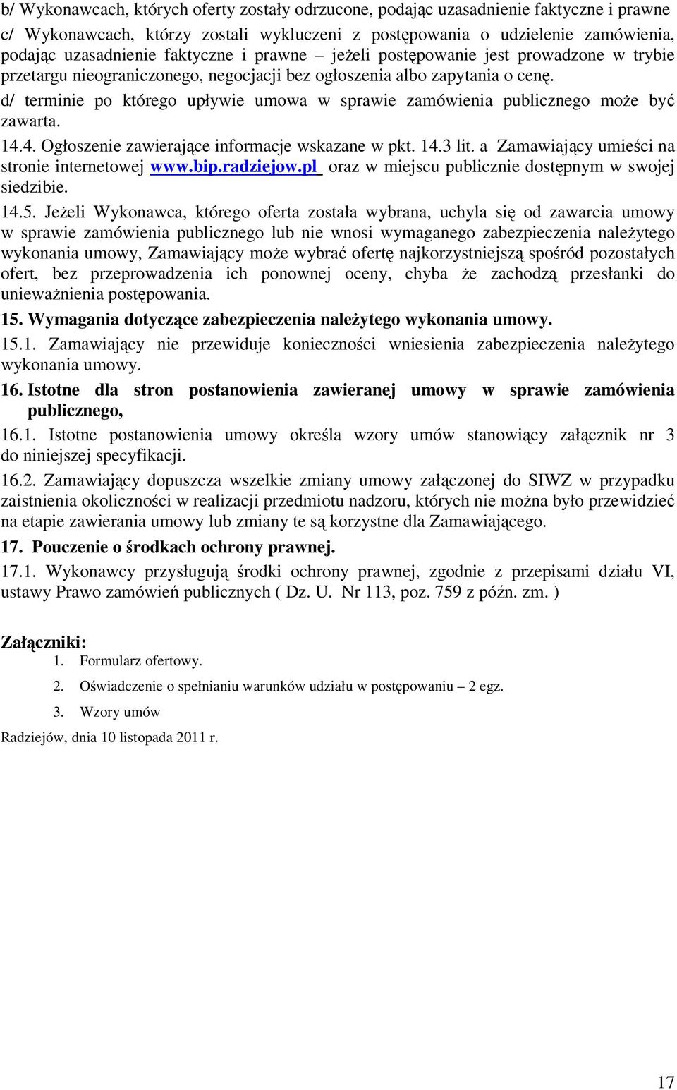 d/ terminie po którego upływie umowa w sprawie zamówienia publicznego moe by zawarta. 14.4. Ogłoszenie zawierajce informacje wskazane w pkt. 14.3 lit. a Zamawiajcy umieci na stronie internetowej www.