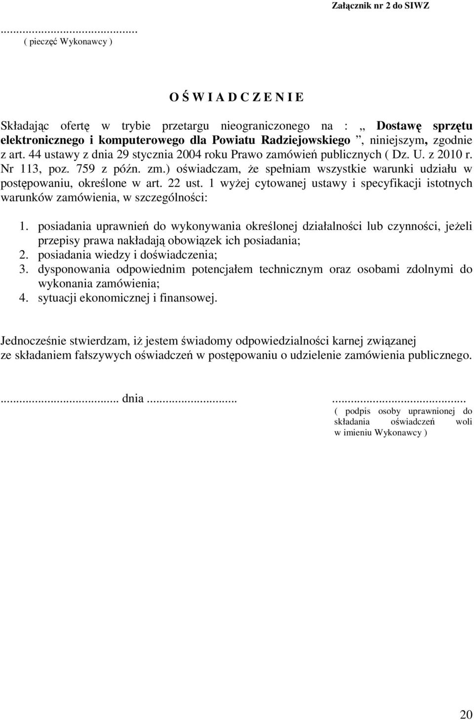 44 ustawy z dnia 29 stycznia 2004 roku Prawo zamówie publicznych ( Dz. U. z 2010 r. Nr 113, poz. 759 z pón. zm.) owiadczam, e spełniam wszystkie warunki udziału w postpowaniu, okrelone w art. 22 ust.