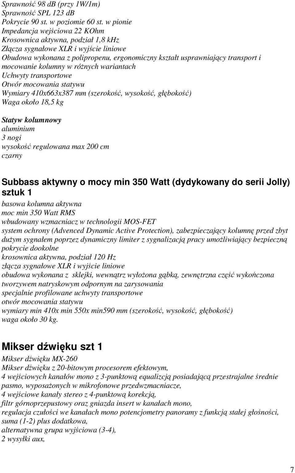 kolumny w rónych wariantach Uchwyty transportowe Otwór mocowania statywu Wymiary 410x663x387 mm (szeroko, wysoko, głboko) Waga około 18,5 kg Statyw kolumnowy aluminium 3 nogi wysoko regulowana max