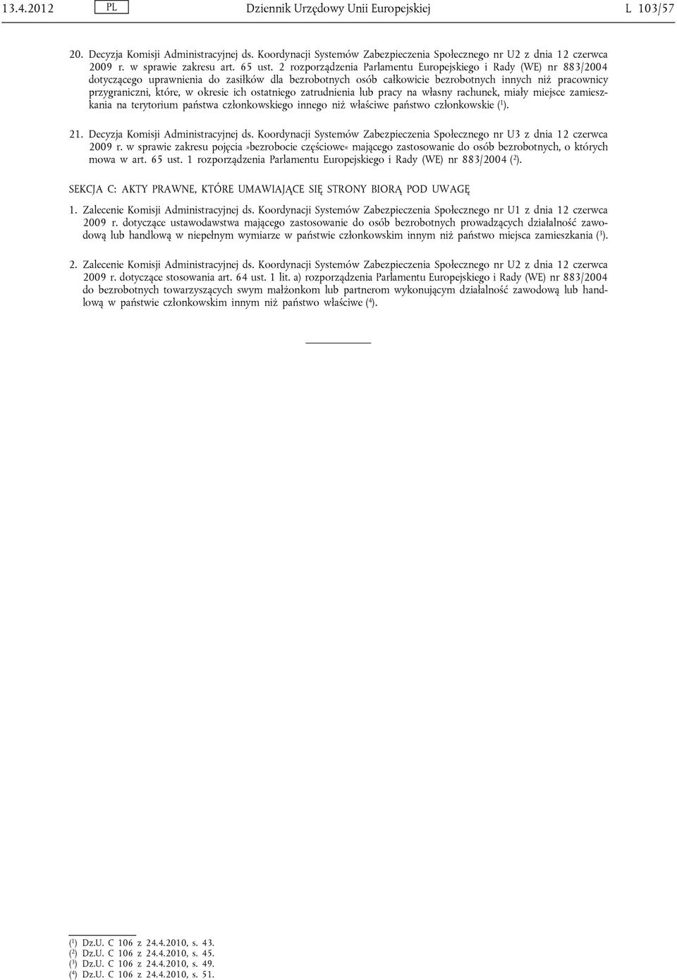 2 rozporządzenia Parlamentu Europejskiego i Rady (WE) nr 883/2004 dotyczącego uprawnienia do zasiłków dla bezrobotnych osób całkowicie bezrobotnych innych niż pracownicy przygraniczni, które, w