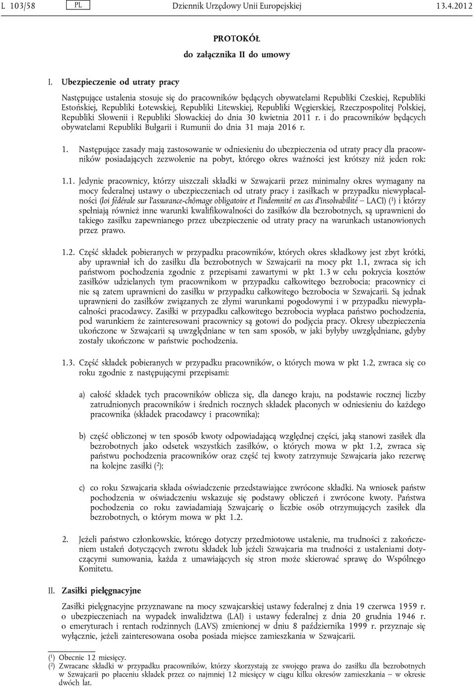 Węgierskiej, Rzeczpospolitej Polskiej, Republiki Słowenii i Republiki Słowackiej do dnia 30 kwietnia 2011 r. i do pracowników będących obywatelami Republiki Bułgarii i Rumunii do dnia 31 maja 2016 r.