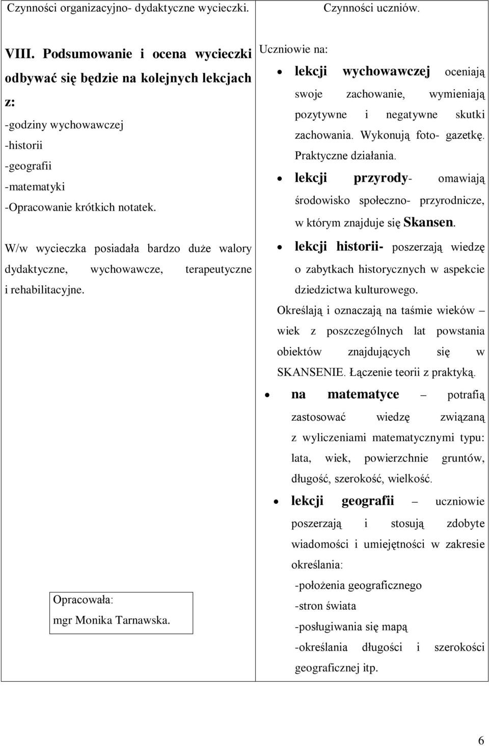 W/w wycieczka posiadała bardzo duże walory dydaktyczne, wychowawcze, terapeutyczne i rehabilitacyjne. Opracowała: mgr Monika Tarnawska.