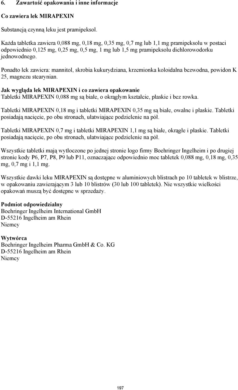 Ponadto lek zawiera: mannitol, skrobia kukurydziana, krzemionka koloidalna bezwodna, powidon K 25, magnezu stearynian.