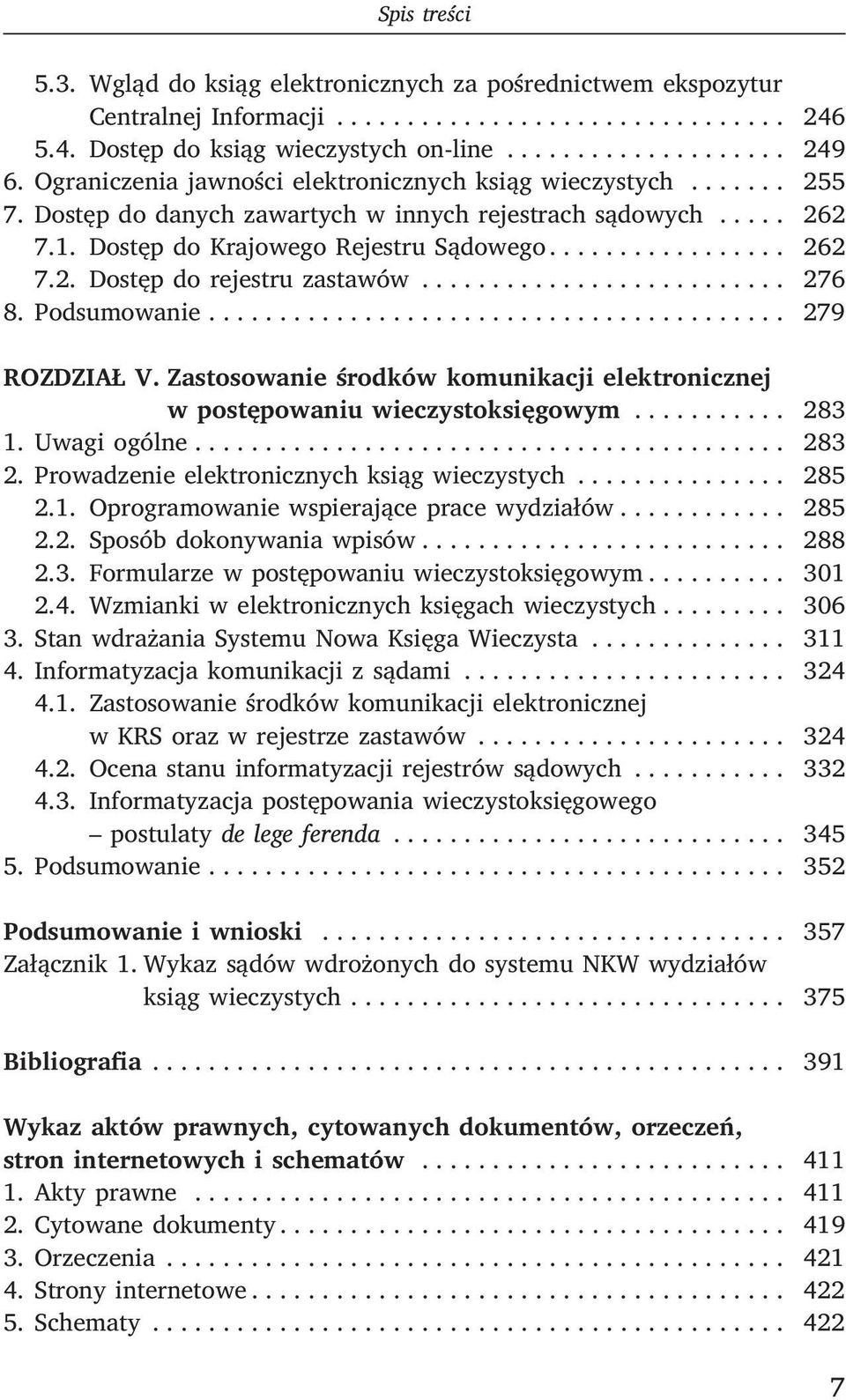 ......................... 276 8. Podsumowanie......................................... 279 ROZDZIAŁ V. Zastosowanie środków komunikacji elektronicznej w postępowaniu wieczystoksięgowym........... 283 1.