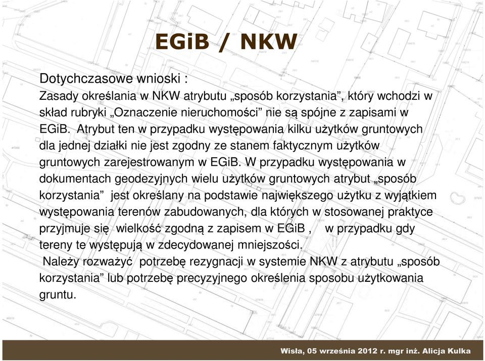 W przypadku występowania w dokumentach geodezyjnych wielu użytków gruntowych atrybut sposób korzystania jest określany na podstawie największego użytku z wyjątkiem występowania terenów zabudowanych,