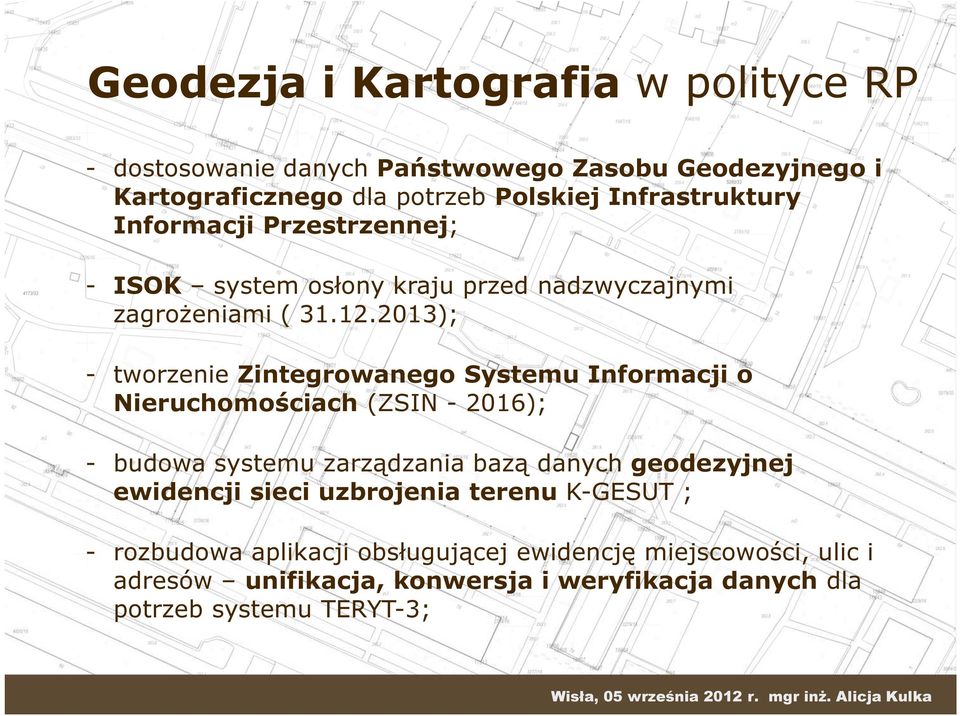 2013); - tworzenie Zintegrowanego Systemu Informacji o Nieruchomościach (ZSIN - 2016); - budowa systemu zarządzania bazą danych geodezyjnej