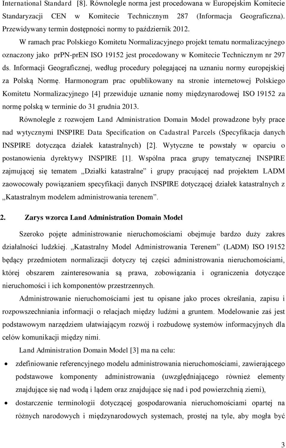 W ramach prac Polskiego Komitetu Normalizacyjnego projekt tematu normalizacyjnego oznaczony jako prpn-pren ISO 19152 jest procedowany w Komitecie Technicznym nr 297 ds.