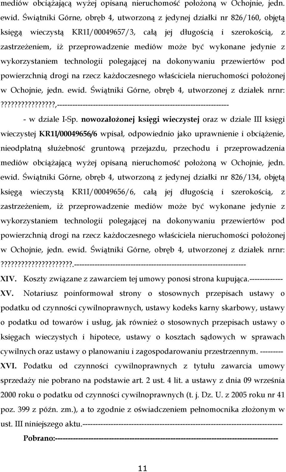 wykonane jedynie z wykorzystaniem technologii polegającej na dokonywaniu przewiertów pod powierzchnią drogi na rzecz każdoczesnego właściciela nieruchomości położonej w Ochojnie, jedn. ewid.