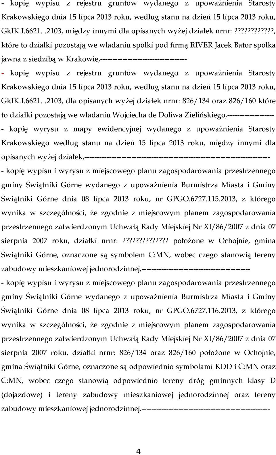 ???????????, które to działki pozostają we władaniu spółki pod firmą RIVER Jacek Bator spółka jawna z siedzibą w Krakowie,----------------------------------- .