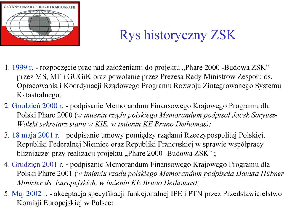 - podpisanie Memorandum Finansowego Krajowego Programu dla Polski Phare 2000 (w imieniu rządu polskiego Memorandum podpisał Jacek Saryusz- Wolski sekretarz stanu w KIE, w imieniu KE Bruno Dethomas);