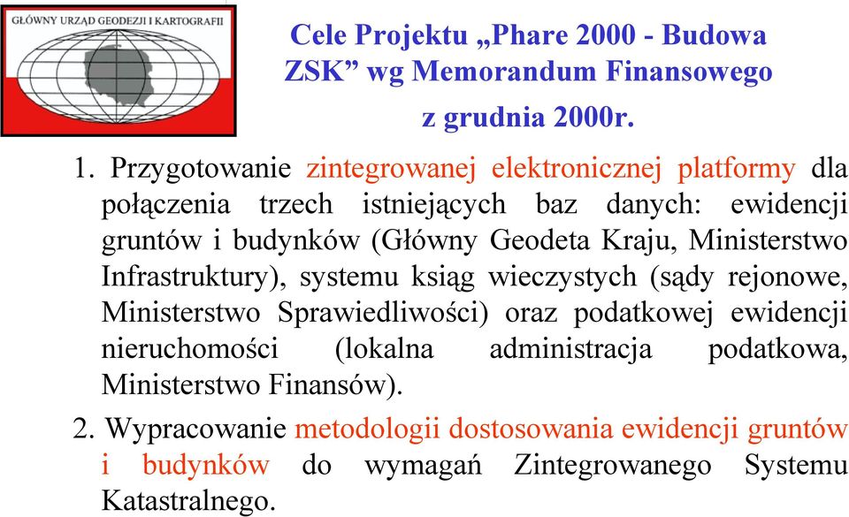 Geodeta Kraju, Ministerstwo Infrastruktury), systemu ksiąg wieczystych (sądy rejonowe, Ministerstwo Sprawiedliwości) oraz podatkowej