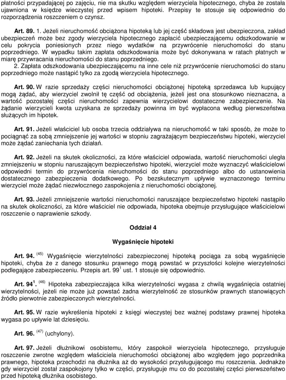 Jeżeli nieruchomość obciążona hipoteką lub jej część składowa jest ubezpieczona, zakład ubezpieczeń może bez zgody wierzyciela hipotecznego zapłacić ubezpieczającemu odszkodowanie w celu pokrycia