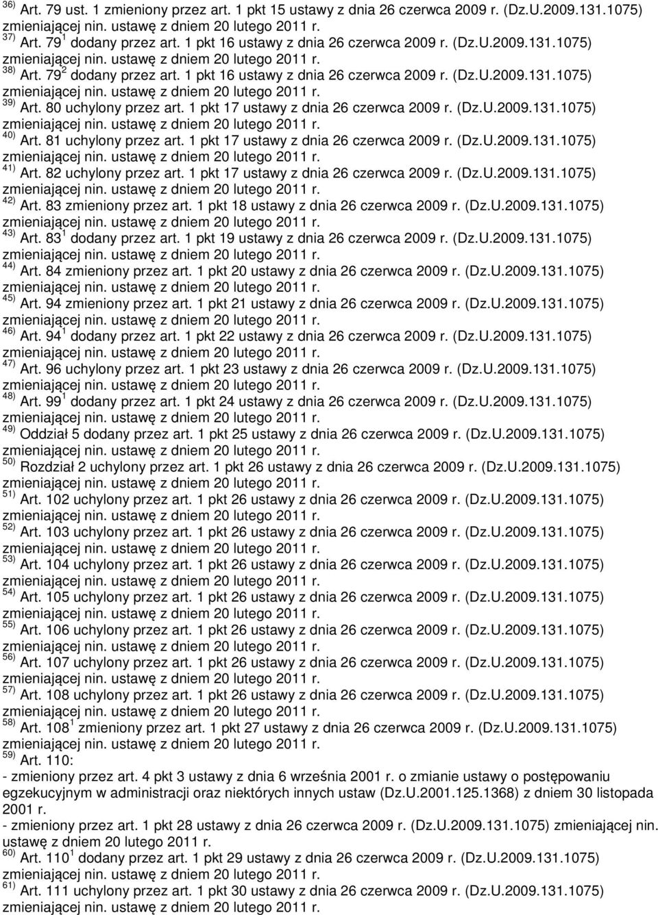 81 uchylony przez art. 1 pkt 17 ustawy z dnia 26 czerwca 2009 r. (Dz.U.2009.131.1075) 41) Art. 82 uchylony przez art. 1 pkt 17 ustawy z dnia 26 czerwca 2009 r. (Dz.U.2009.131.1075) 42) Art.