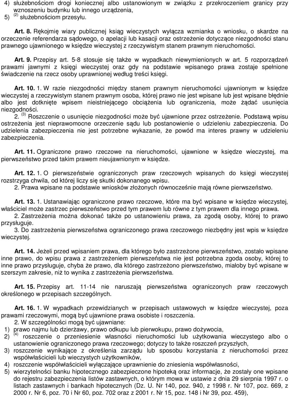 ujawnionego w księdze wieczystej z rzeczywistym stanem prawnym nieruchomości. Art. 9. Przepisy art. 5-8 stosuje się także w wypadkach niewymienionych w art.