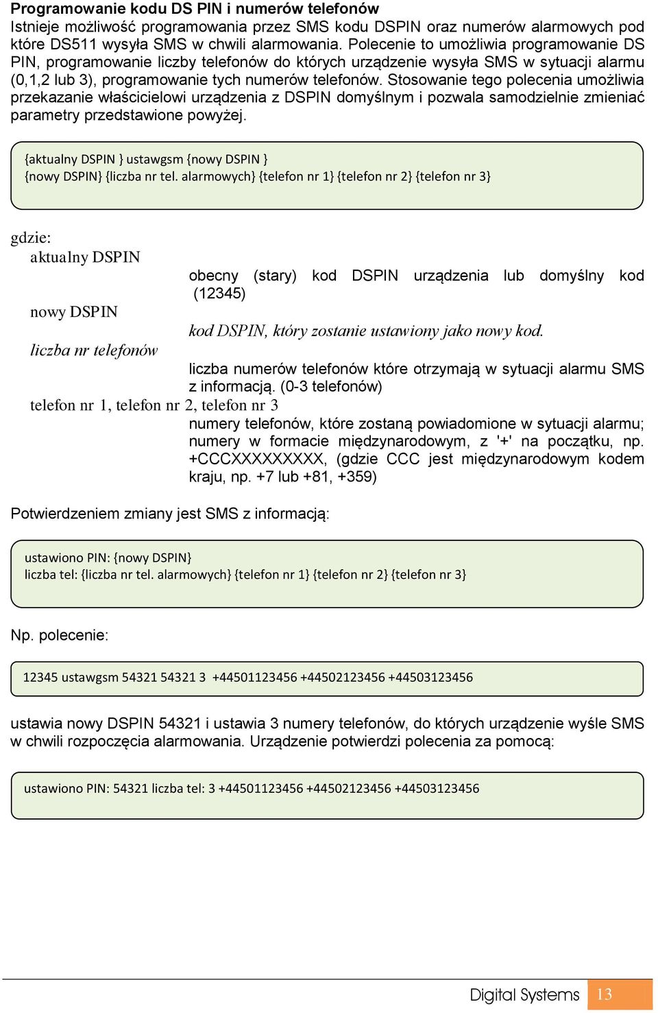 Stosowanie tego polecenia umożliwia przekazanie właścicielowi urządzenia z DSPIN domyślnym i pozwala samodzielnie zmieniać parametry przedstawione powyżej.