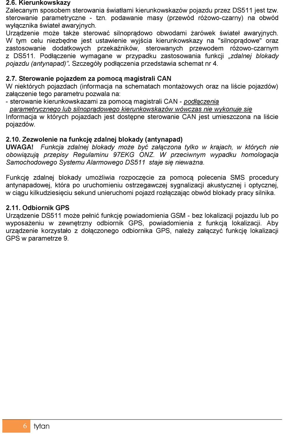 W tym celu niezbędne jest ustawienie wyjścia kierunkowskazy na "silnoprądowe" oraz zastosowanie dodatkowych przekaźników, sterowanych przewodem różowo-czarnym z DS511.