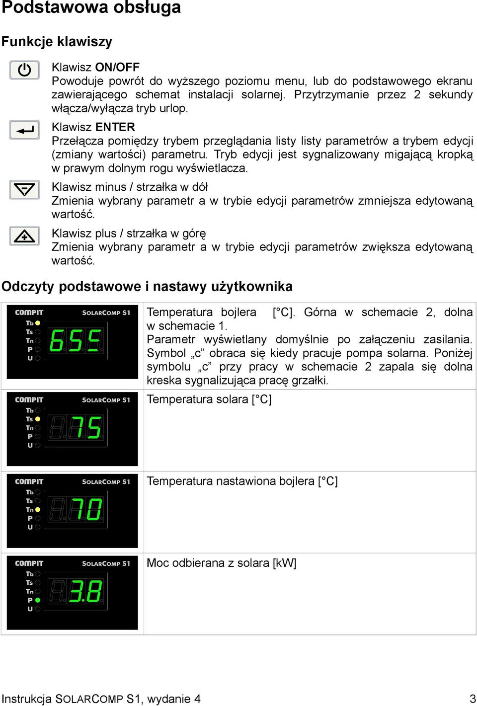 Tryb edycji jest sygnalizowany migającą kropką w prawym dolnym rogu wyświetlacza. Klawisz minus / strzałka w dół Zmienia wybrany parametr a w trybie edycji parametrów zmniejsza edytowaną wartość.