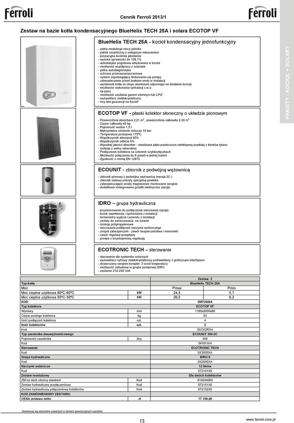 ochrona przeciwzamarzaniowa - system zapobiegający blokowaniu się pompy - zabezpieczenie przed brakiem wody w instalacji - wymiennik kotła ze stopu aluminium odpornego na działanie korozji -