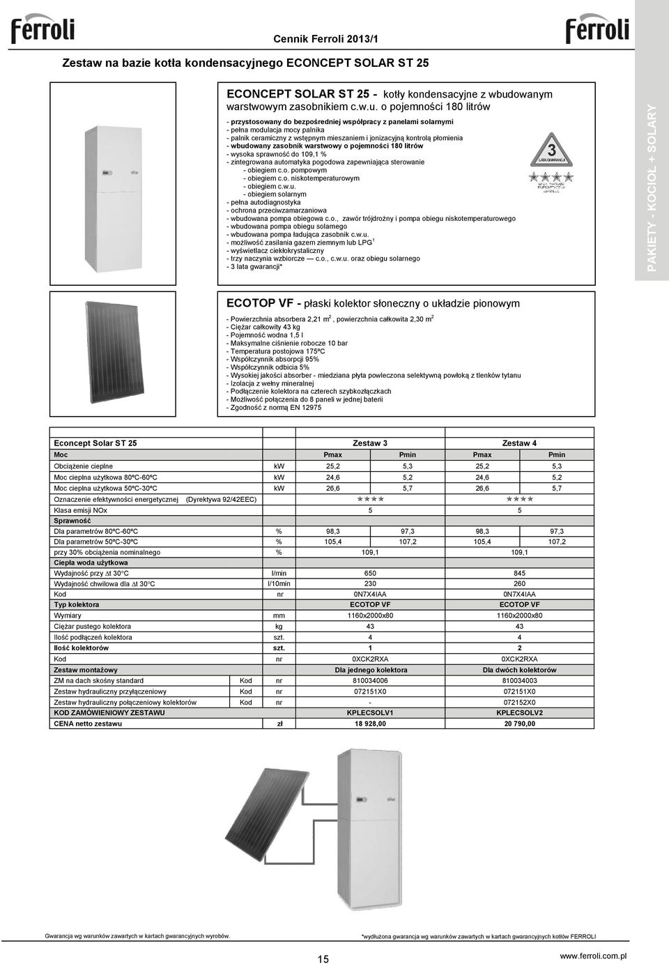 o pojemności 180 litrów - przystosowany do bezpośredniej współpracy z panelami solarnymi - pełna modulacja mocy palnika - palnik ceramiczny z wstępnym mieszaniem i jonizacyjną kontrolą płomienia -