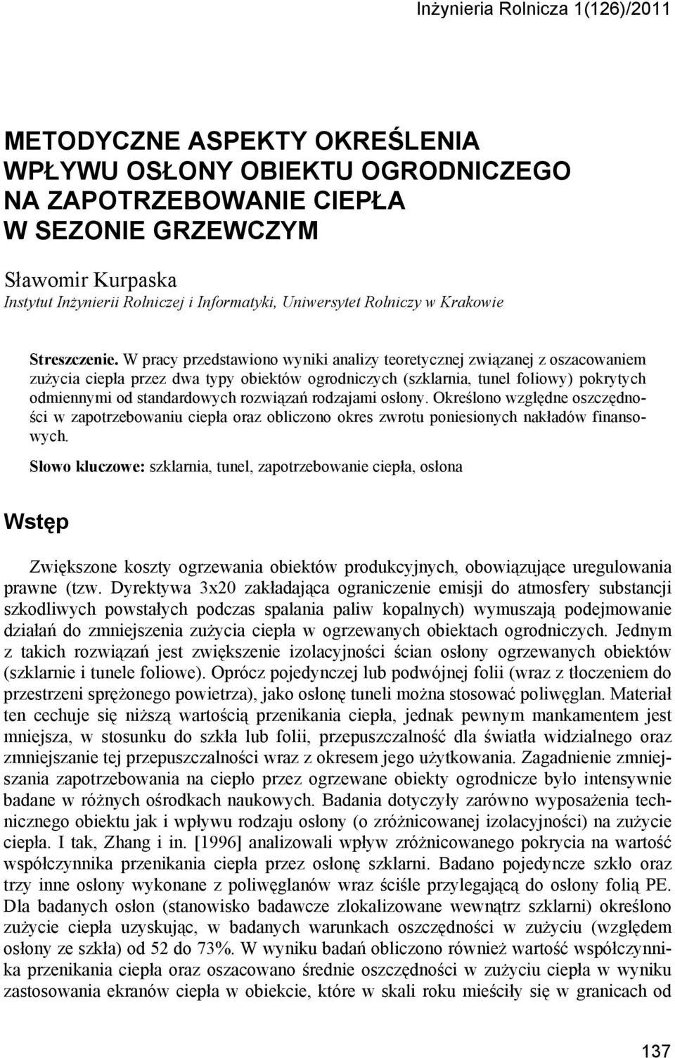 W pracy przedstawiono wyniki analizy teoretycznej związanej z oszacowaniem zużycia ciepła przez dwa typy obiektów ogrodniczych (szklarnia, tunel foliowy) pokrytych odmiennymi od standardowych