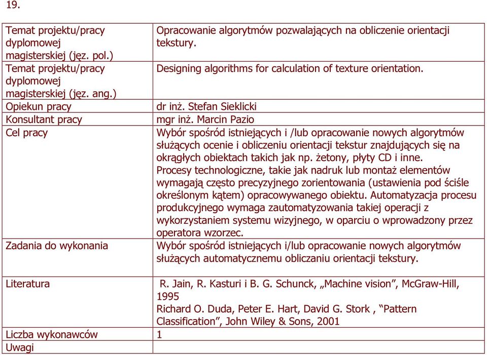 żetony, płyty CD i inne. Procesy technologiczne, takie jak nadruk lub montaż elementów wymagają często precyzyjnego zorientowania (ustawienia pod ściśle określonym kątem) opracowywanego obiektu.