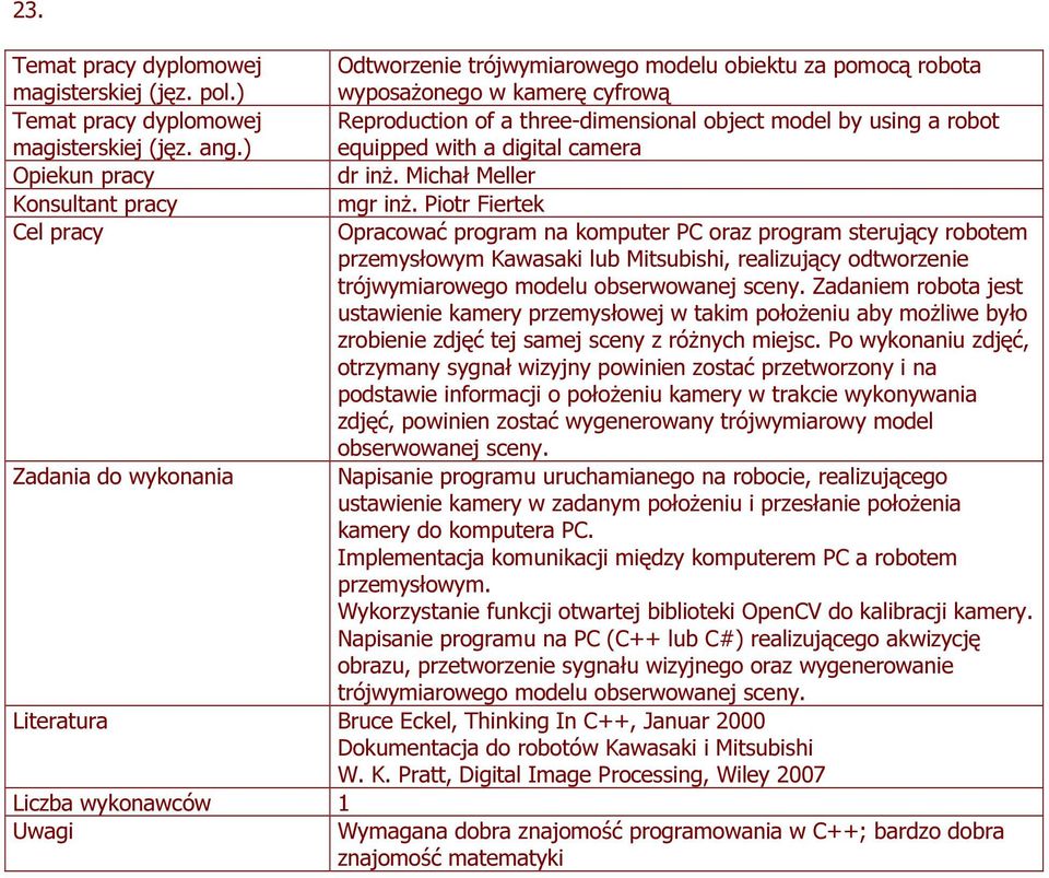 Piotr Fiertek Opracować program na komputer PC oraz program sterujący robotem przemysłowym Kawasaki lub Mitsubishi, realizujący odtworzenie trójwymiarowego modelu obserwowanej sceny.