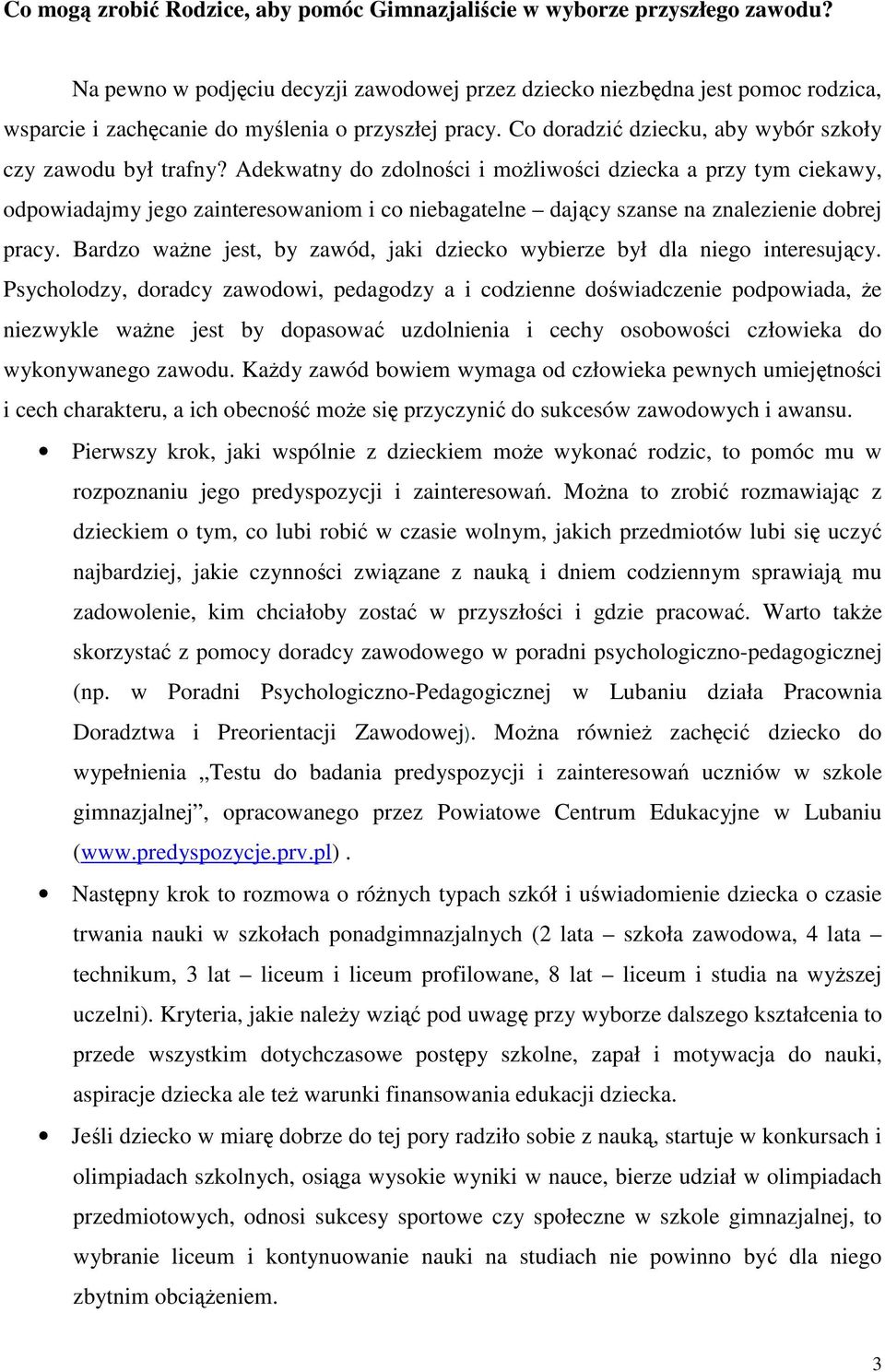 Adekwatny do zdolnoci i moliwoci dziecka a przy tym ciekawy, odpowiadajmy jego zainteresowaniom i co niebagatelne dajcy szanse na znalezienie dobrej pracy.