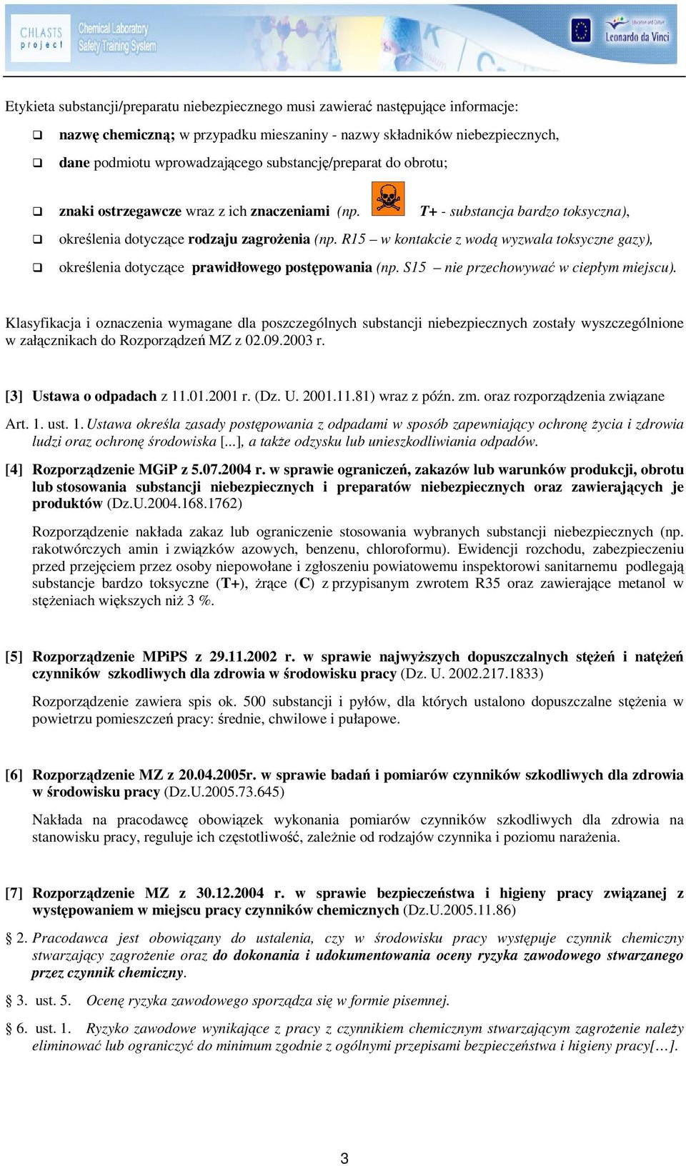 R15 w kontakcie z wod wyzwala toksyczne gazy), okrelenia dotyczce prawidłowego postpowania (np. S15 nie przechowywa w ciepłym miejscu).