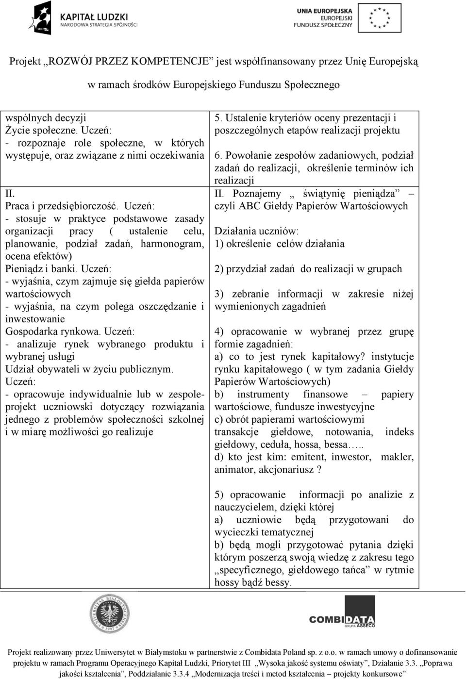 - wyjaśnia, czym zajmuje się giełda papierów wartościowych - wyjaśnia, na czym polega oszczędzanie i inwestowanie Gospodarka rynkowa.