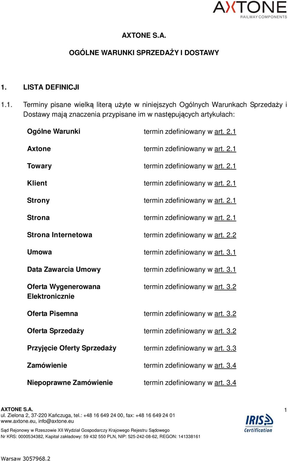 1. Terminy pisane wielką literą użyte w niniejszych Ogólnych Warunkach Sprzedaży i Dostawy mają znaczenia przypisane im w następujących artykułach: Ogólne Warunki termin zdefiniowany w art. 2.