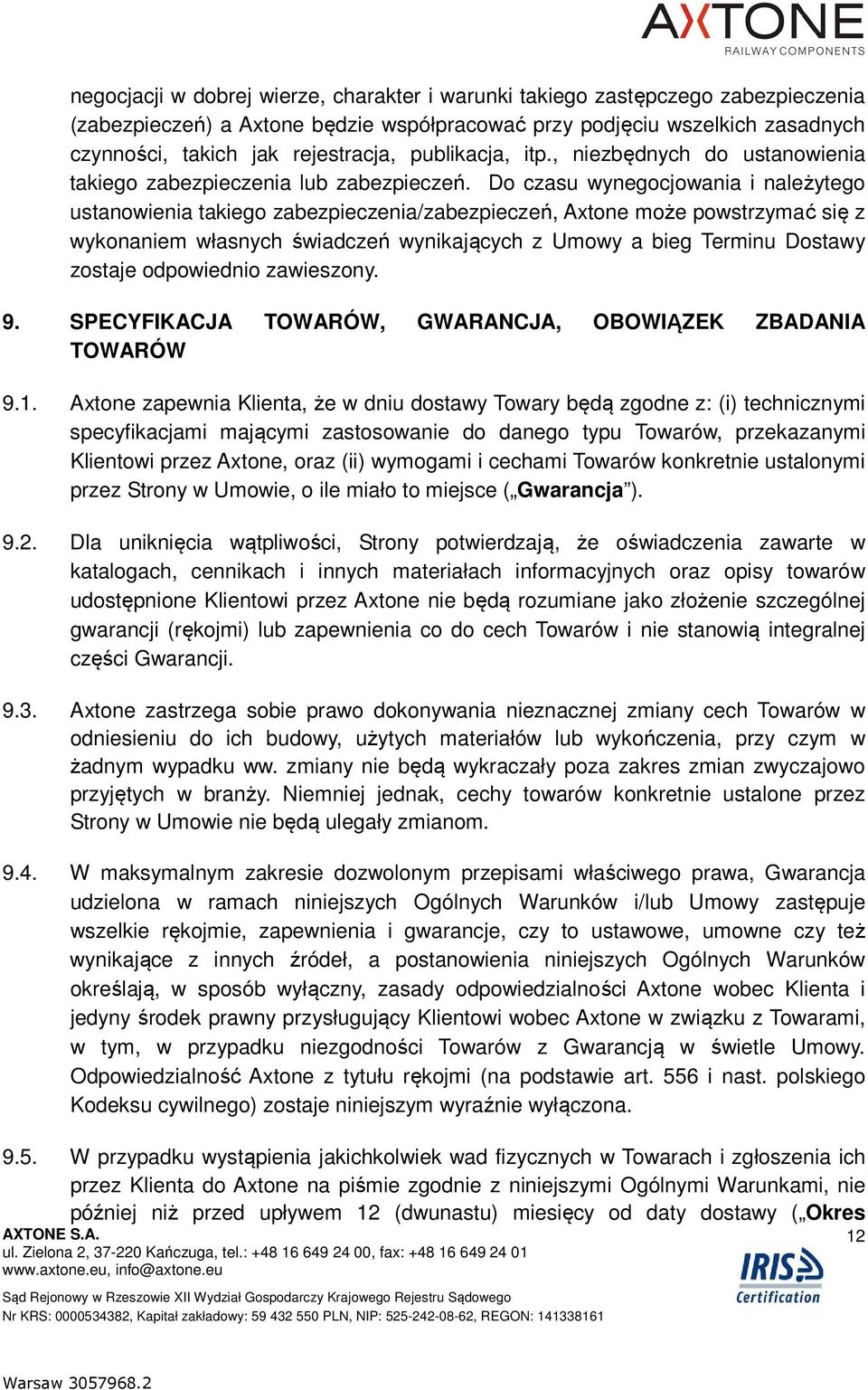 Do czasu wynegocjowania i należytego ustanowienia takiego zabezpieczenia/zabezpieczeń, Axtone może powstrzymać się z wykonaniem własnych świadczeń wynikających z Umowy a bieg Terminu Dostawy zostaje