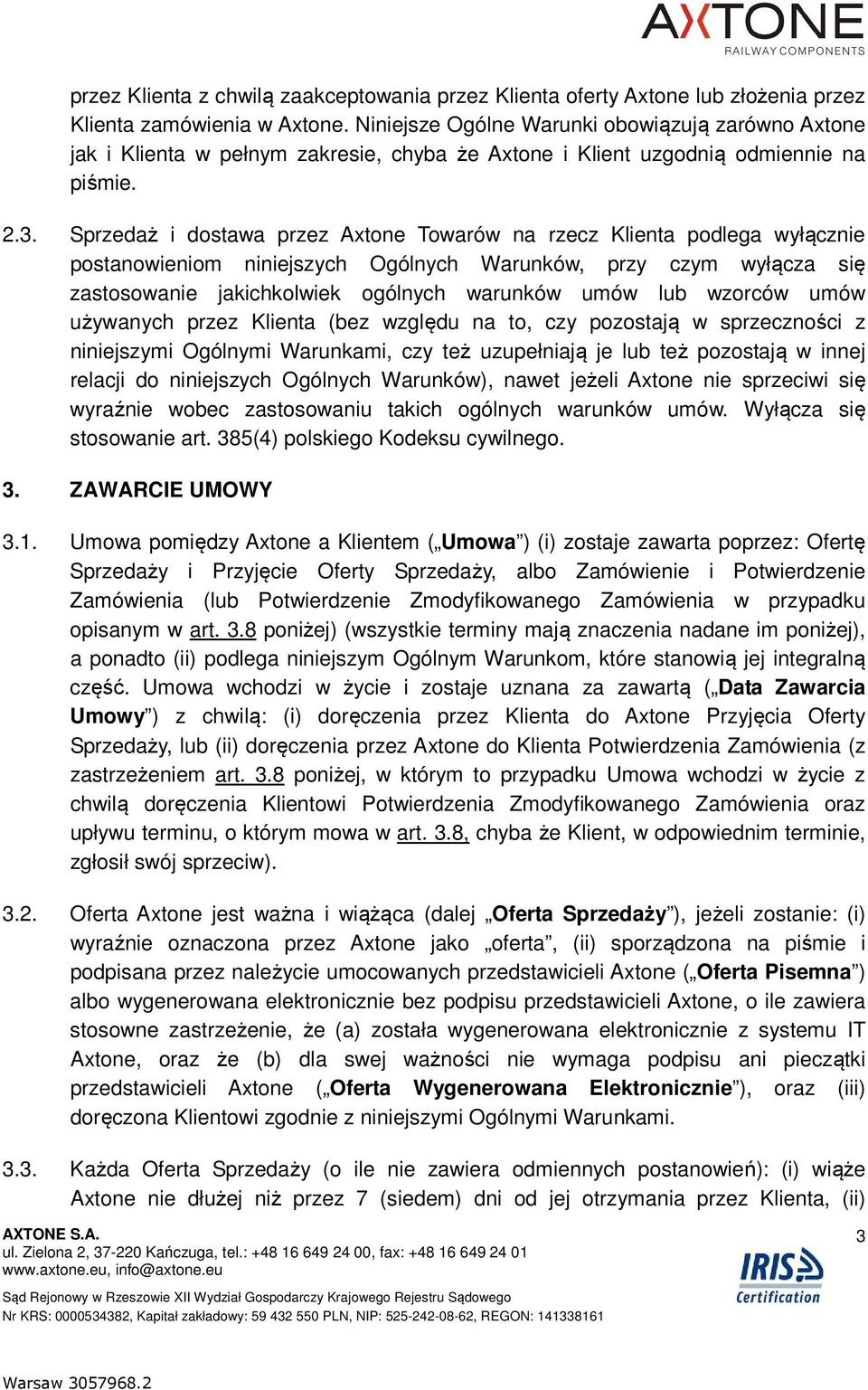 Sprzedaż i dostawa przez Axtone Towarów na rzecz Klienta podlega wyłącznie postanowieniom niniejszych Ogólnych Warunków, przy czym wyłącza się zastosowanie jakichkolwiek ogólnych warunków umów lub