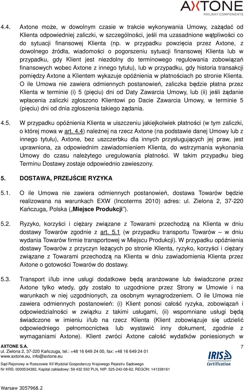 finansowych wobec Axtone z innego tytułu), lub w przypadku, gdy historia transakcji pomiędzy Axtone a Klientem wykazuje opóźnienia w płatnościach po stronie Klienta.