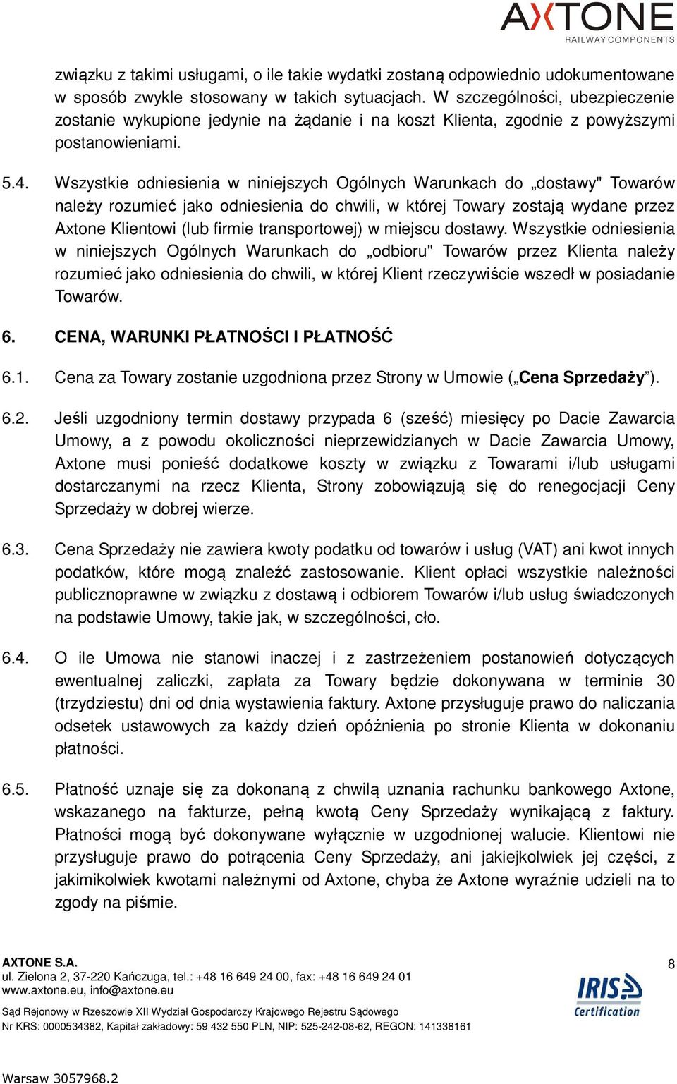 Wszystkie odniesienia w niniejszych Ogólnych Warunkach do dostawy" Towarów należy rozumieć jako odniesienia do chwili, w której Towary zostają wydane przez Axtone Klientowi (lub firmie transportowej)