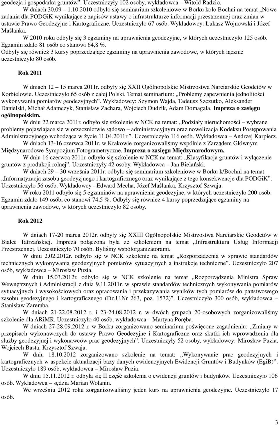 2010 odbyło się seminarium szkoleniowe w Borku koło Bochni na temat Nowe zadania dla PODGiK wynikające z zapisów ustawy o infrastrukturze informacji przestrzennej oraz zmian w ustawie Prawo