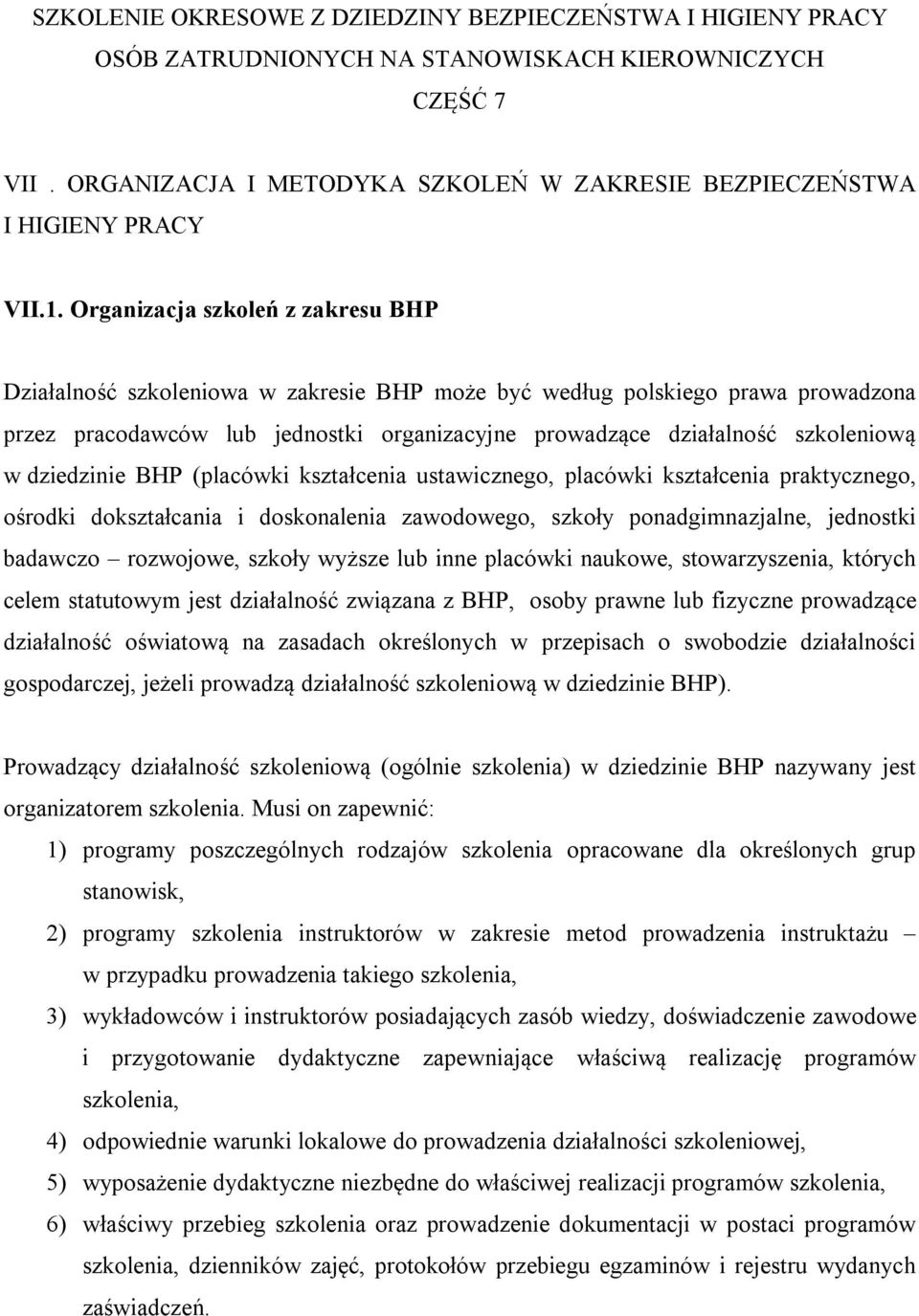 Organizacja szkoleń z zakresu BHP Działalność szkoleniowa w zakresie BHP może być według polskiego prawa prowadzona przez pracodawców lub jednostki organizacyjne prowadzące działalność szkoleniową w