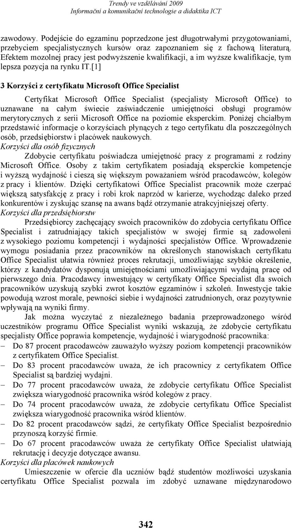 [1] 3 Korzyści z certyfikatu Microsoft Office Specialist Certyfikat Microsoft Office Specialist (specjalisty Microsoft Office) to uznawane na całym świecie zaświadczenie umiejętności obsługi