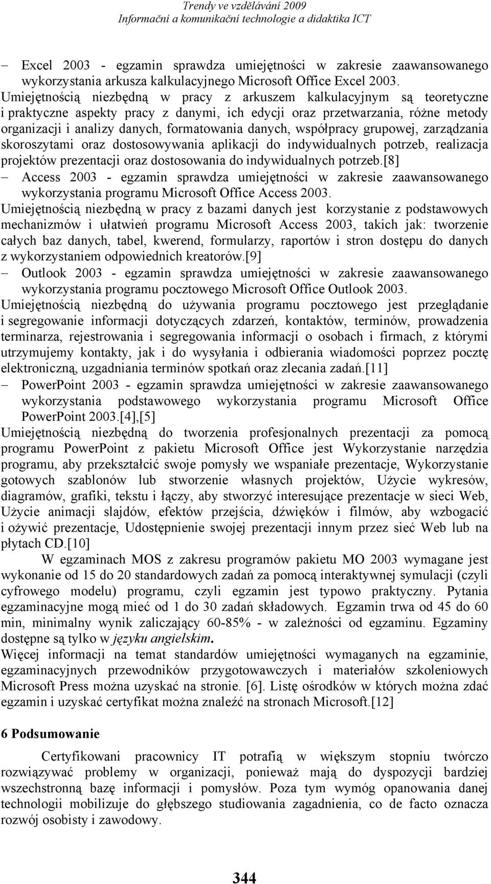 danych, współpracy grupowej, zarządzania skoroszytami oraz dostosowywania aplikacji do indywidualnych potrzeb, realizacja projektów prezentacji oraz dostosowania do indywidualnych potrzeb.