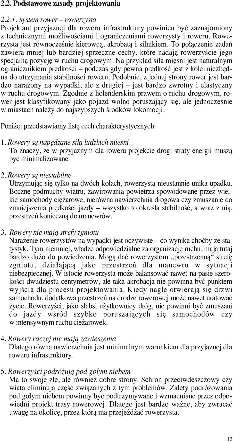 Rowerzysta jest równoczeênie kierowcà, akrobatà i silnikiem. To po àczenie zadaƒ zawiera mniej lub bardziej sprzeczne cechy, które nadajà rowerzyêcie jego specjalnà pozycj w ruchu drogowym.