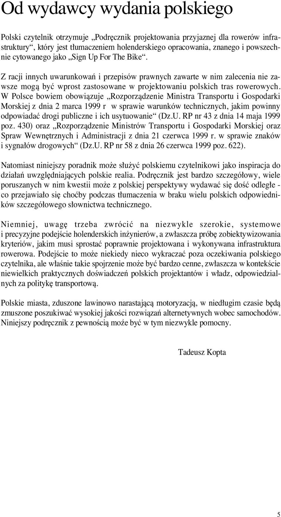 W Polsce bowiem obowiàzuje Rozporzàdzenie Ministra Transportu i G o s p o d a r k i Morskiej z dnia 2 marca 1999 r w sprawie warunków technicznych, jakim powinny odpowiadaç drogi publiczne i ich