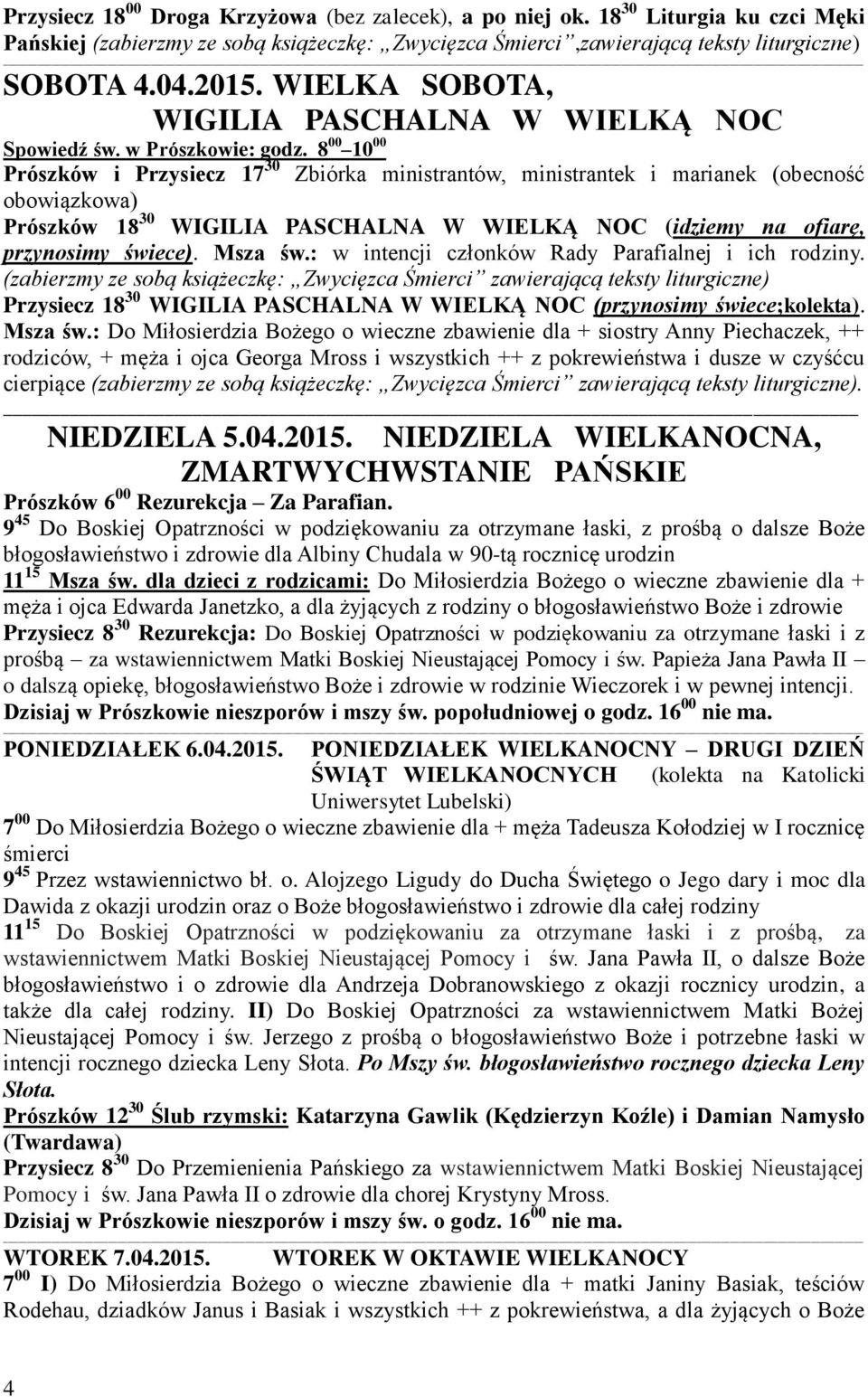 8 00 10 00 Prószków i Przysiecz 17 30 Zbiórka ministrantów, ministrantek i marianek (obecność obowiązkowa) Prószków 18 30 WIGILIA PASCHALNA W WIELKĄ NOC (idziemy na ofiarę, przynosimy świece).