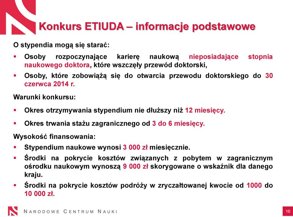 Okres trwania stażu zagranicznego od 3 do 6 miesięcy. Wysokość finansowania: Stypendium naukowe wynosi 3 000 zł miesięcznie.