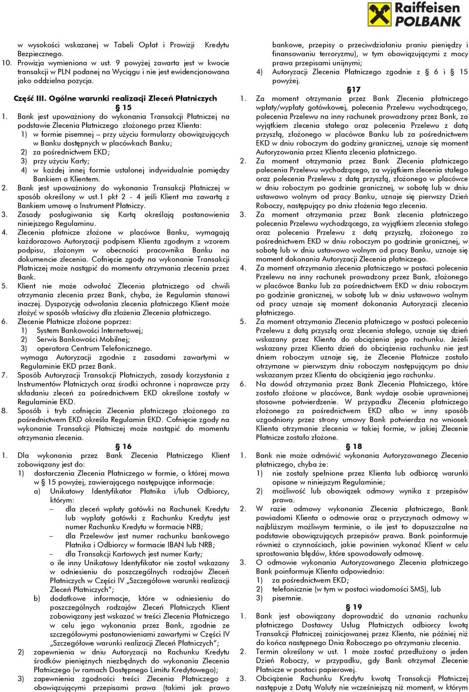 Bank jest upoważniony do wykonania Transakcji Płatniczej na podstawie Zlecenia Płatniczego złożonego przez Klienta: 1) w formie pisemnej przy użyciu formularzy obowiązujących w Banku dostępnych w
