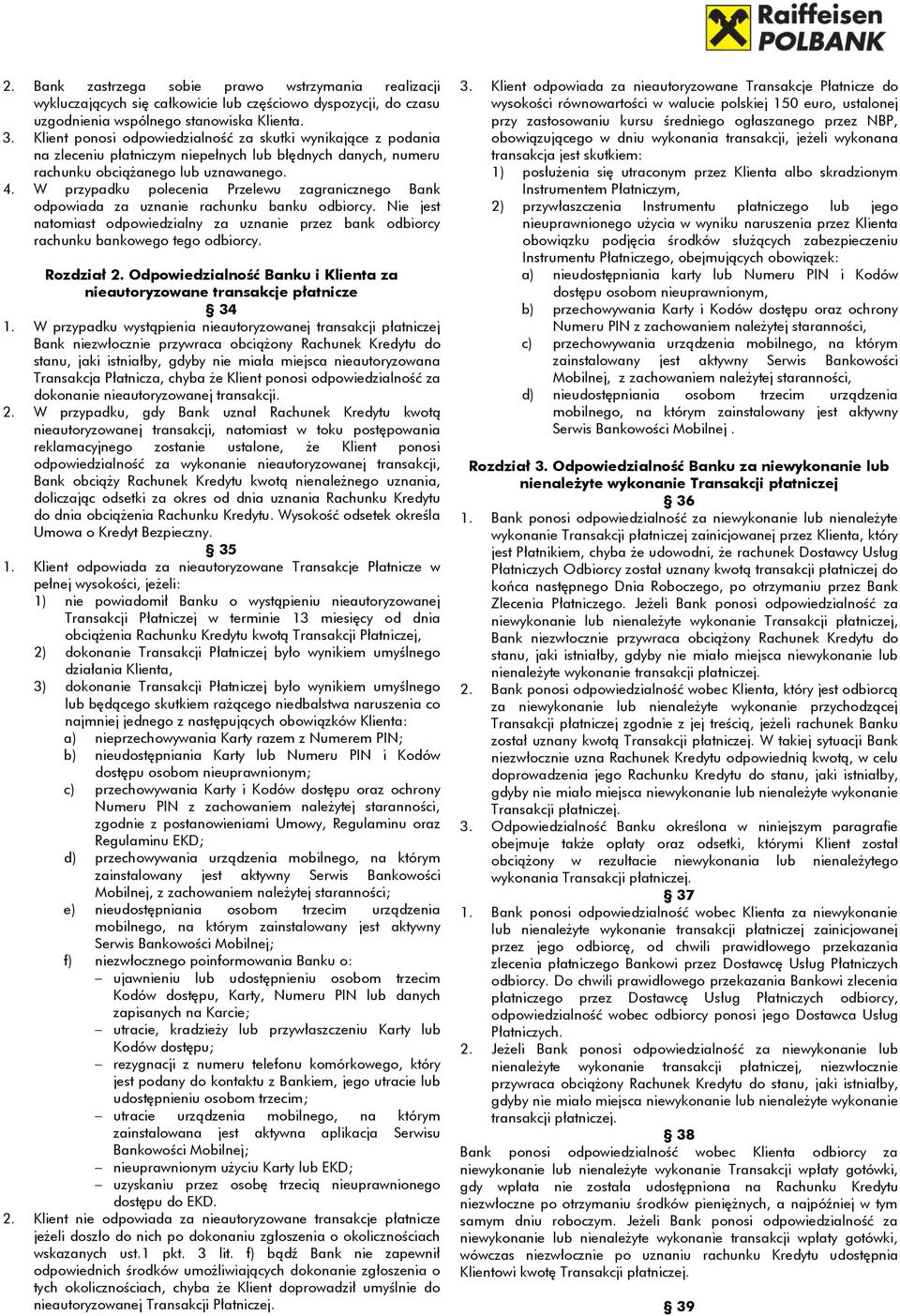 W przypadku polecenia Przelewu zagranicznego Bank odpowiada za uznanie rachunku banku odbiorcy. Nie jest natomiast odpowiedzialny za uznanie przez bank odbiorcy rachunku bankowego tego odbiorcy.