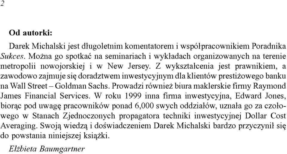 Z wykszta]cenia jest prawnikiem, a zawodowo zajmuje si[ doradztwem inwestycyjnym dla klient*w presti\owego banku na Wal Street Goldman Sachs.