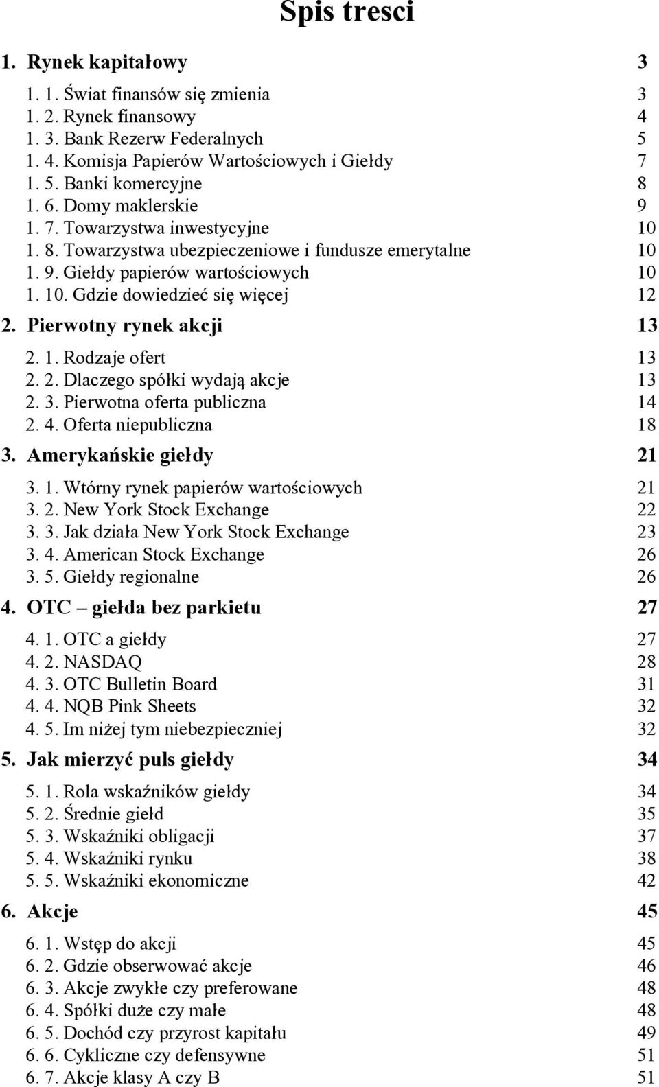 Pierwotny rynek akcji 13 2. 1. Rodzaje ofert 13 2. 2. Dlaczego sp*]ki wydajq akcje 13 2. 3. Pierwotna oferta publiczna 14 2. 4. Oferta niepubliczna 18 3. Ameryka#skie gie]dy 21 3. 1. Wt*rny rynek papier*w warto<ciowych 21 3.