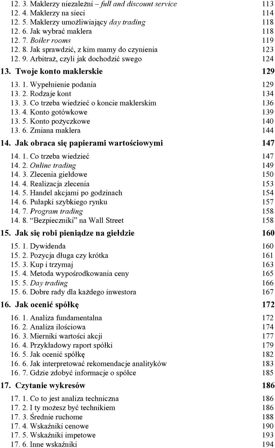 Co trzeba wiedzie~ o koncie maklerskim 136 13. 4. Konto got*wkowe 139 13. 5. Konto po\yczkowe 140 13. 6. Zmiana maklera 144 14. Jak obraca si[ papierami warto<ciowymi 147 14. 1. Co trzeba wiedzie~ 147 14.