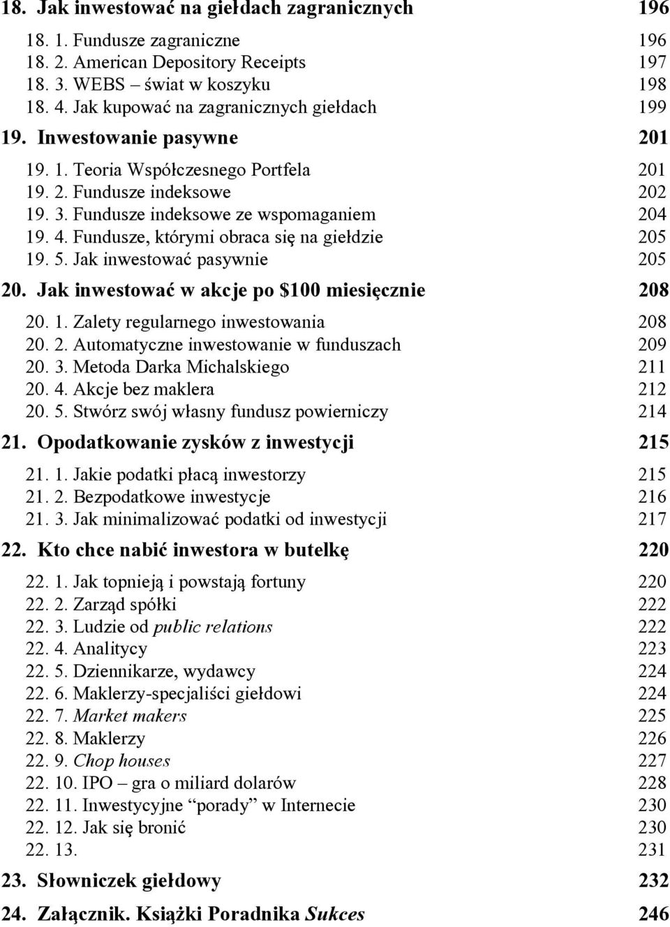 Fundusze, kt*rymi obraca si[ na gie]dzie 205 19. 5. Jak inwestowa~ pasywnie 205 20. Jak inwestowa~ w akcje po é100 miesi[cznie 208 20. 1. Zalety regularnego inwestowania 208 20. 2. Automatyczne inwestowanie w funduszach 209 20.