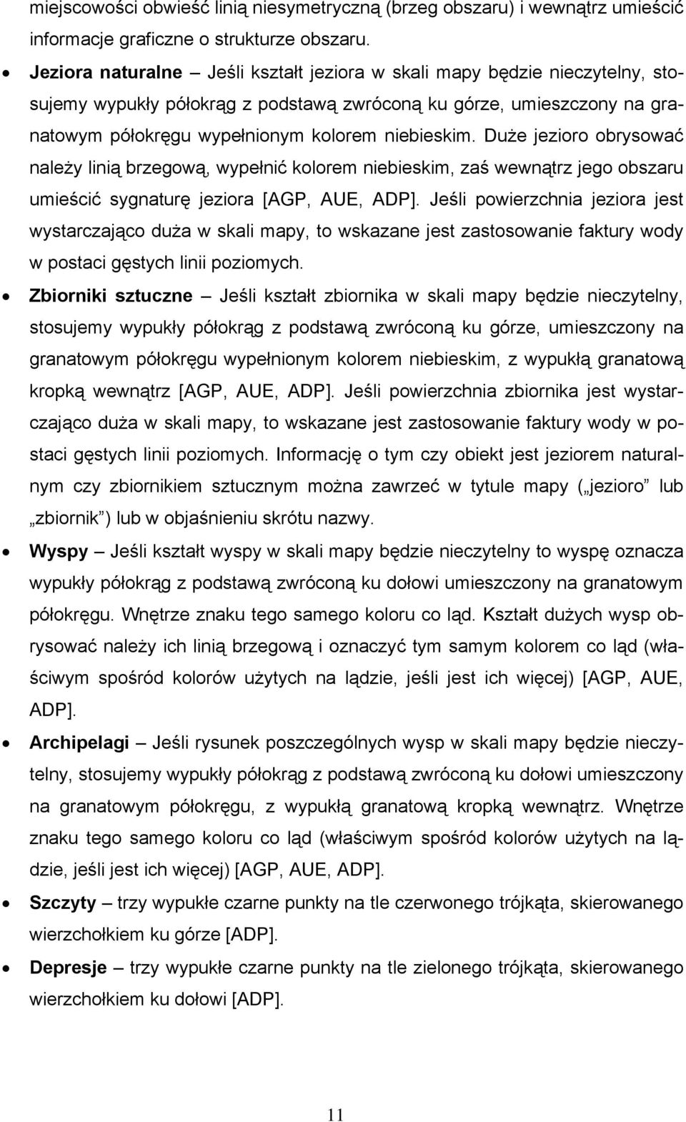 Duże jezioro obrysować należy linią brzegową, wypełnić kolorem niebieskim, zaś wewnątrz jego obszaru umieścić sygnaturę jeziora [AGP, AUE, ADP].